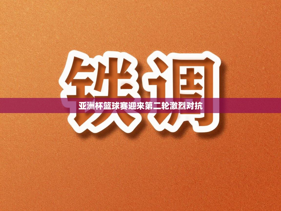 亚洲杯篮球赛迎来第二轮激烈对抗 第2张